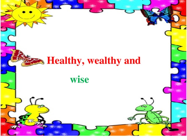  Healthy, wealthy and wise 