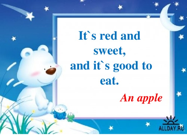 It`s red and sweet,  and it`s good to eat. An apple 