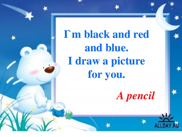 I`m black and red and blue. I draw a picture for you. A pencil 