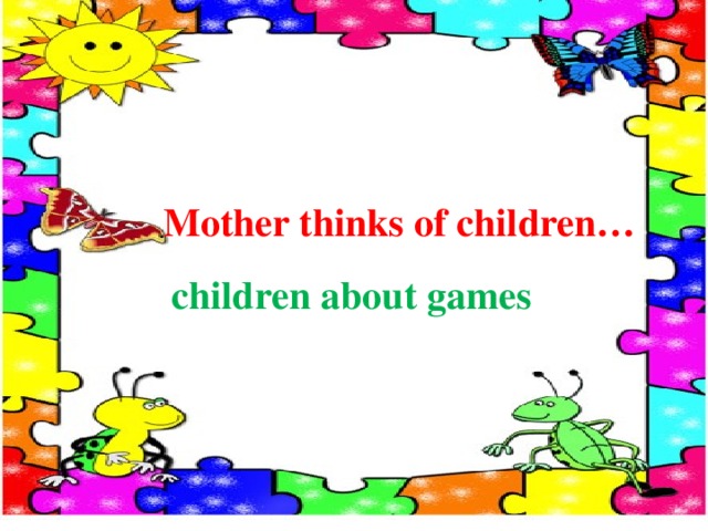  Mother thinks of children… children about games 