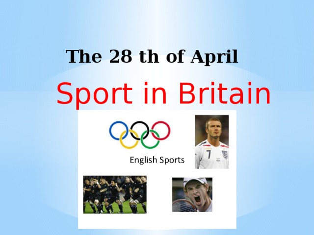 The 28 th of April    Sport in Britain 