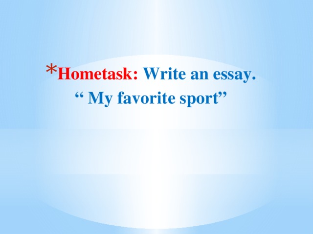 Hometask: Write an essay. “ My favorite sport” 