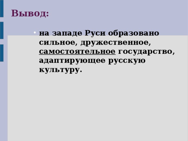   на западе Руси образовано сильное, дружественное, самостоятельное государство, адаптирующее русскую культуру. Вывод: 