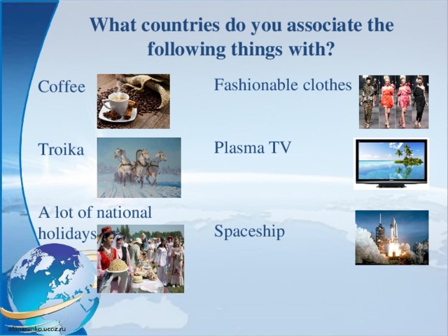 What countries do you associate the following things with? Fashionable clothes Plasma TV Spaceship Coffee Troika A lot of national holidays 