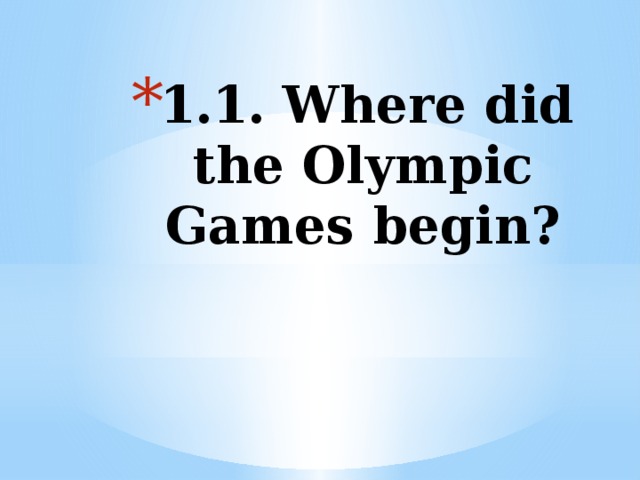 1.1. Where did the Olympic Games begin?    
