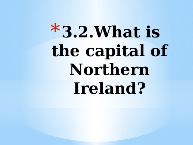 3.2.What is the capital of Northern Ireland?   