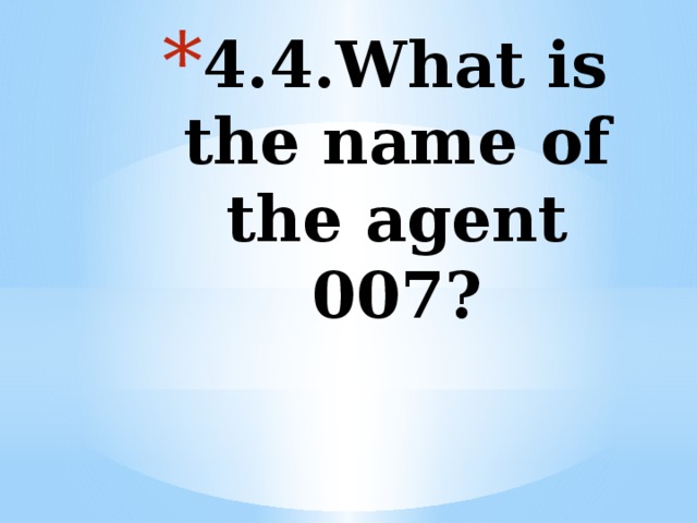 4.4.What is the name of the agent 007?   