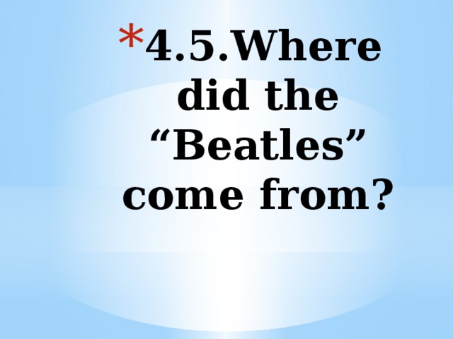 4.5.Where did the “Beatles” come from? 