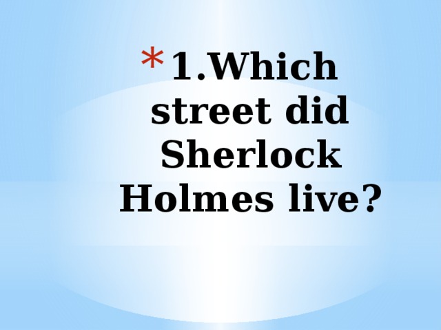 1.Which street did Sherlock Holmes live?   