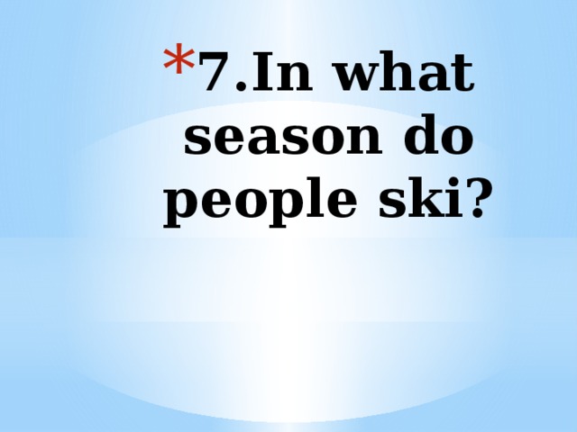 7.In what season do people ski?   