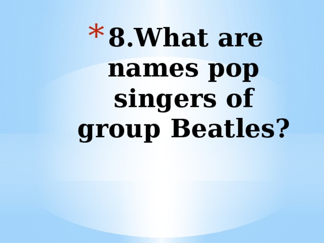 8.What are names pop singers of group Beatles?   