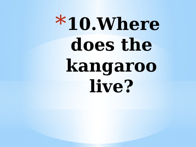 10.Where does the kangaroo live?   