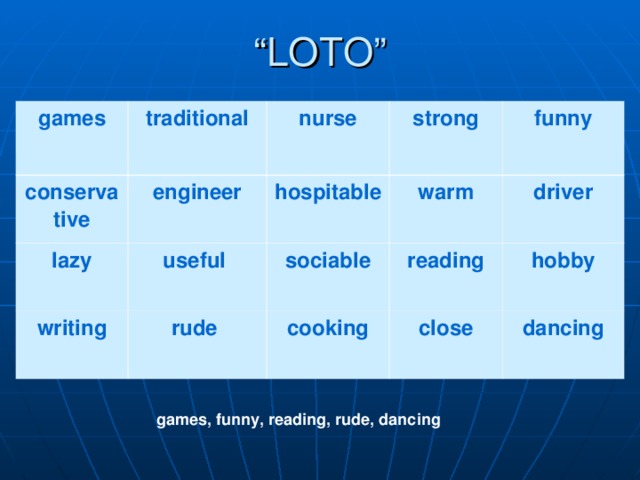 “ LOTO” games traditional conservative engineer lazy nurse strong useful hospitable writing funny warm sociable rude reading driver cooking hobby  close dancing games, funny, reading, rude, dancing 