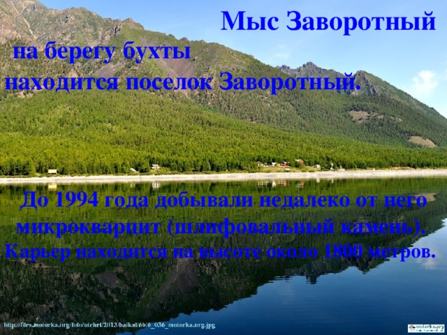 Мыс Заворотный   на берегу бухты  находится поселок Заворотный.     До 1994 года добывали недалеко от него микрокварцит (шлифовальный камень). Карьер находится на высоте около 1800 метров. 