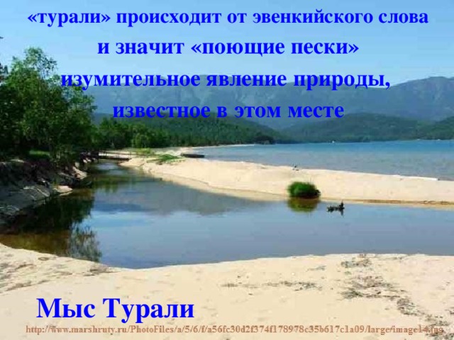 «турали» происходит от эвенкийского слова и значит «поющие пески» изумительное явление природы,  известное  в этом месте Мыс Турали 