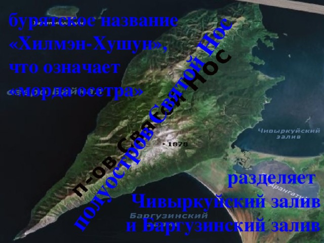 полуостров Святой Нос бурятское название «Хилмэн-Хушун», что означает «морда осетра» разделяет Чивыркуйский залив и Баргузинский залив 