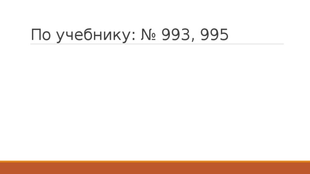 По учебнику: № 993, 995 