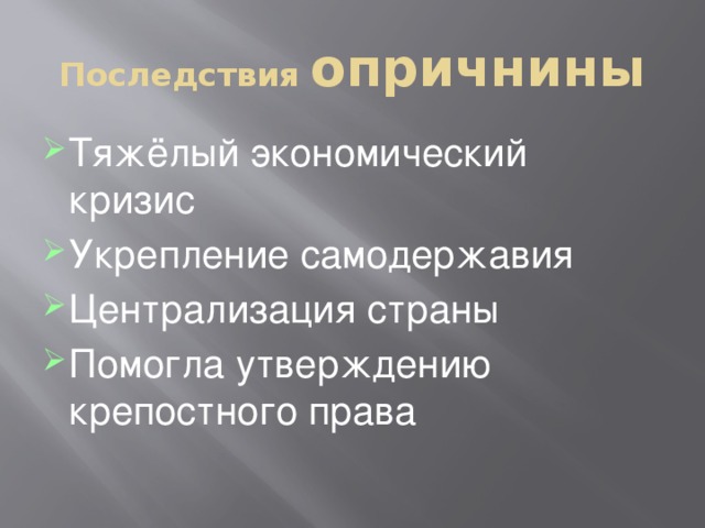 Последствия опричнины Тяжёлый экономический кризис Укрепление самодержавия Централизация страны Помогла утверждению крепостного права 