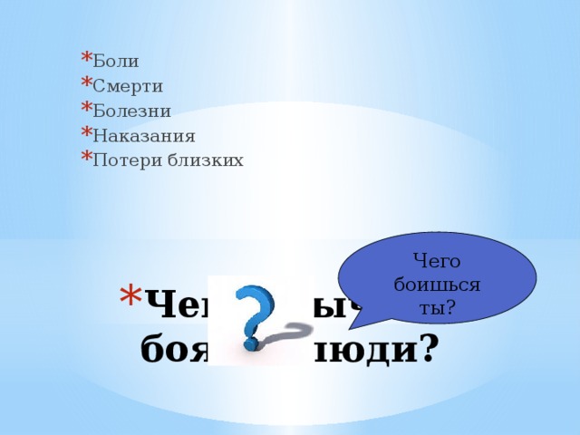 Боли Смерти Болезни Наказания Потери близких Чего боишься ты? Чего обычно боятся люди? 