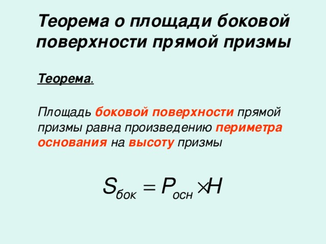 Теорема о площади боковой поверхности прямой призмы  Теорема .    Площадь боковой поверхности прямой призмы равна произведению периметра основания на высоту призмы 