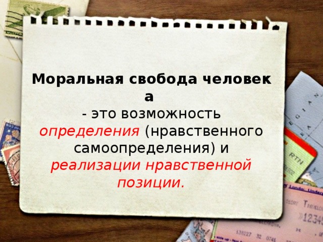 Моральная свобода человека   - это возможность определения (нравствен­ного самоопределения) и реализации нравственной позиции. 