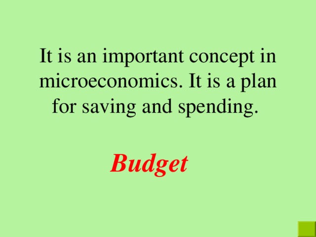 It is an important concept in microeconomics. It is a plan f or saving and spending. Budget  