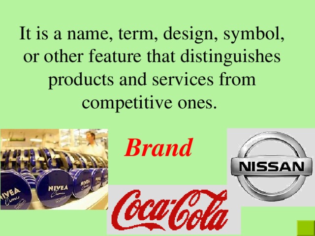 It is a name, term, design, symbol, or other feature that distinguishes products and services from competitive ones. Brand  