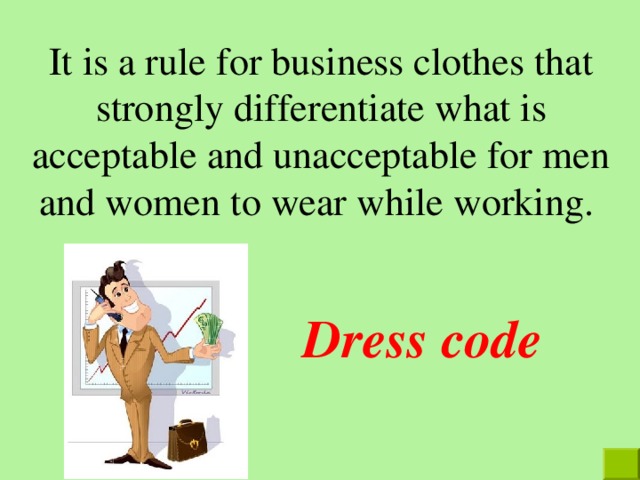 It is a rule for business clothes that strongly differentiate what is acceptable and unacceptable for men and women  to wear while working. Dress  code  