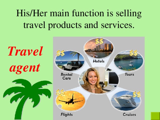 His/Her main function is selling travel products and services. Travel agent 