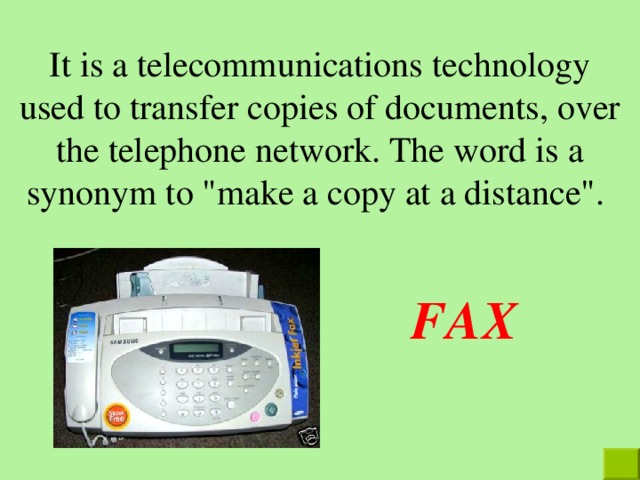 It is a telecommunications technology used to transfer copies of documents, over the telephone network. The word is a synonym to 