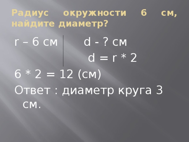 Диаметр ответ. Радиус 6 см. Найдите диаметр окружности 6 см. Диаметр окружности с радиусом 6 см. Радиус 108 км найти диаметр.