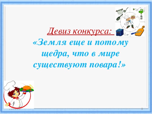 Девиз конкурса: «Земля еще и потому щедра, что в мире существуют повара!»     18.12.16 6 