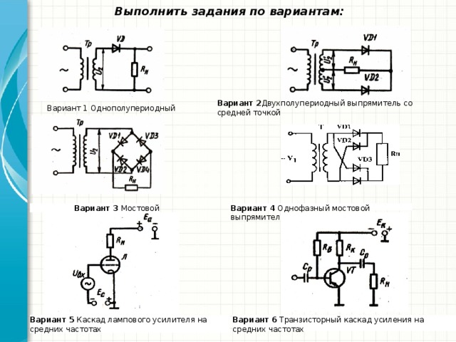 Выполнить задания по вариантам: Вариант 2 Двухполупериодный выпрямитель со средней точкой Вариант 1 Однополупериодный выпрямитель Вариант 4 Однофазный мостовой выпрямитель Вариант 3 Мостовой выпрямитель Вариант 5 Каскад лампового усилителя на средних частотах Вариант 6 Транзисторный каскад усиления на средних частотах Рисунок 14 Автогенератор гармонических колебаний с емкостной связью Рисунок 14 Автогенератор гармонических колебаний с емкостной связью Рисунок 14 Автогенератор гармонических колебаний с емкостной связью Рисунок 14 Автогенератор гармонических колебаний с емкостной связью Рисунок 14 Автогенератор гармонических колебаний с емкостной связью           