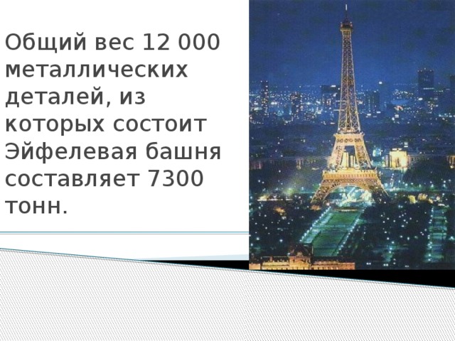 Общий вес 12 000 металлических деталей, из которых состоит Эйфелевая башня составляет 7300 тонн.  