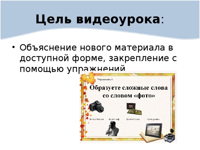 Цель видеоурока : Объяснение нового материала в доступной форме, закрепление с помощью упражнений. 