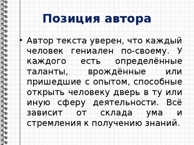 Позиция автора Автор текста уверен, что каждый человек гениален по-своему. У каждого есть определённые таланты, врождённые или пришедшие с опытом, способные открыть человеку дверь в ту или иную сферу деятельности. Всё зависит от склада ума и стремления к получению знаний. 