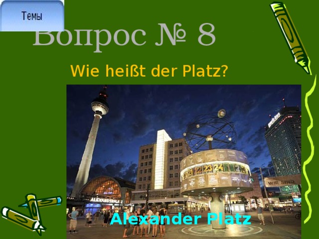Вопрос № 8 Wie heißt der Platz? Alexander Platz 