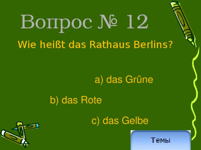 Вопрос № 12  Wie heißt das Rathaus Berlins? a) das Grüne  b) das Rote c) das Gelbe 