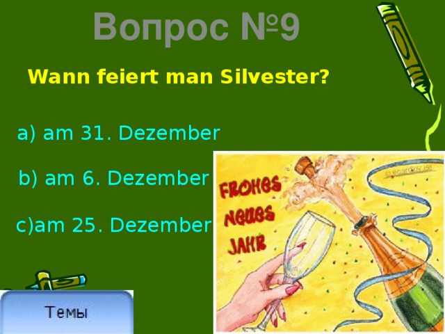 Вопрос №9 Wann feiert man Silvester? a) am 31. Dezember b) am 6. Dezember c)am 25. Dezember 