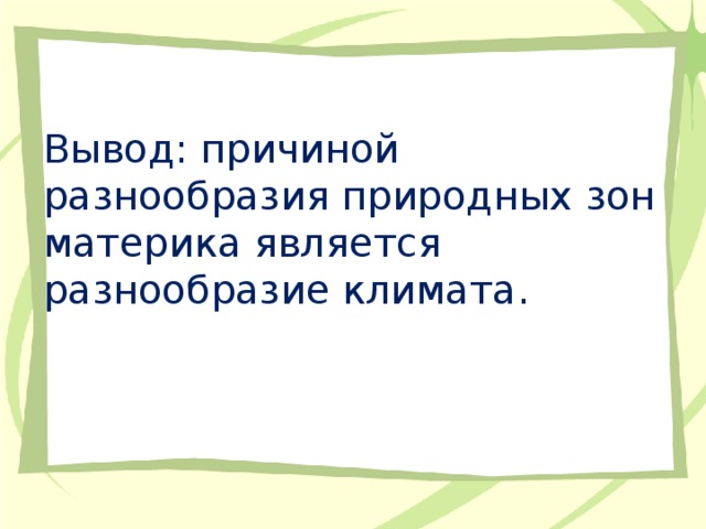 Вывод: причиной разнообразия природных зон материка является разнообразие климата. 