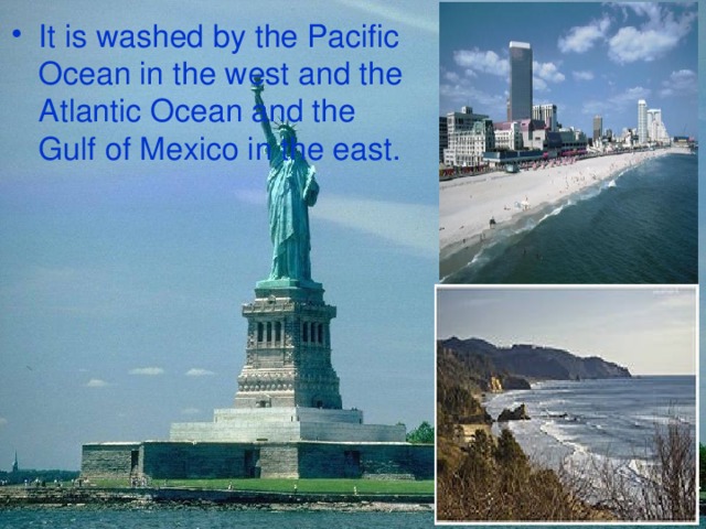 It is washed by the Pacific Ocean in the west and the Atlantic Ocean and the Gulf of Mexico in the east. 