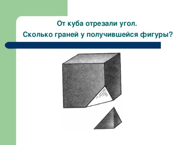 От куба отрезали угол. Сколько граней у получившейся фигуры? 