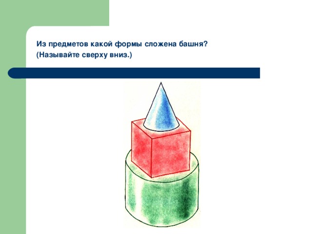 Из предметов какой формы сложена башня? (Называйте сверху вниз.) 