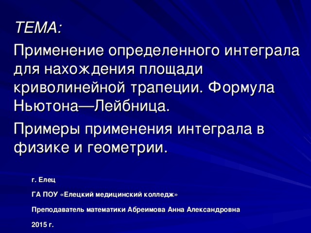 ТЕМА: г. Елец  ГА ПОУ «Елецкий медицинский колледж»  Преподаватель математики Абреимова Анна Александровна  2015 г. 