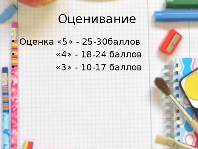 Оценивание Оценка «5» - 25-30баллов  «4» - 18-24 баллов  «3» - 10-17 баллов 