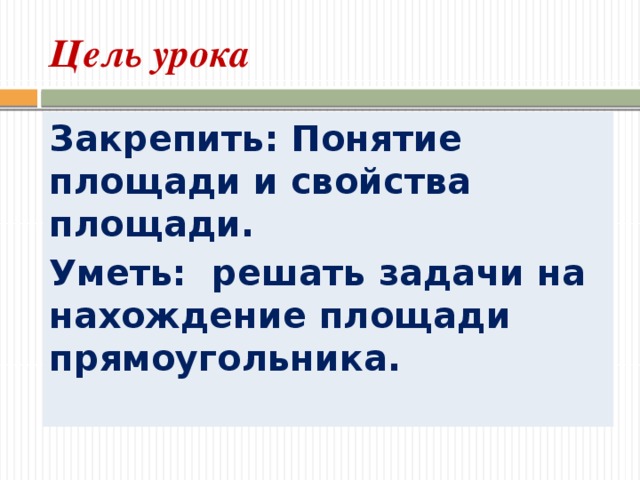 Цель урока Закрепить: Понятие площади и свойства площади. Уметь: решать задачи на нахождение площади прямоугольника. 