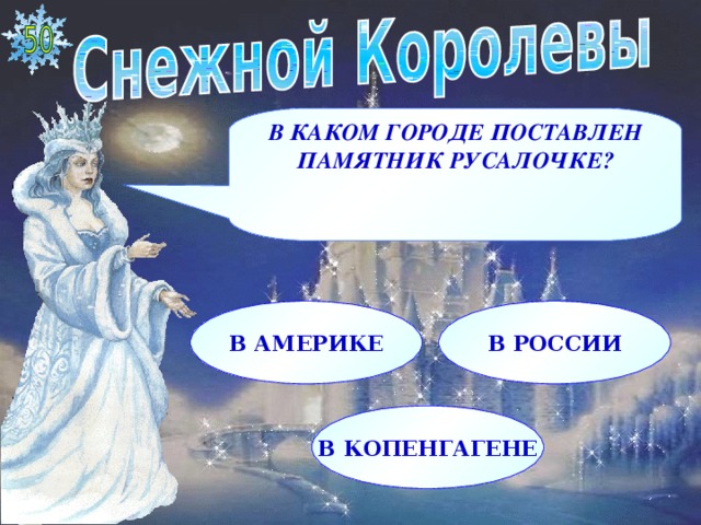 В КАКОМ ГОРОДЕ ПОСТАВЛЕН ПАМЯТНИК РУСАЛОЧКЕ?  В АМЕРИКЕ В РОССИИ В КОПЕНГАГЕНЕ  