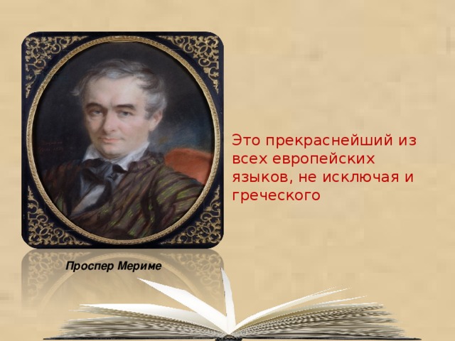 Это прекраснейший из всех европейских языков, не исключая и греческого Проспер Мериме 