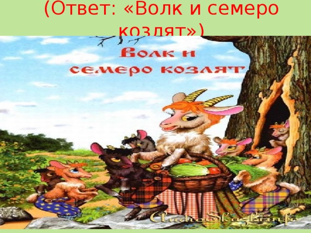  (Ответ: «Волк и семеро козлят»)   