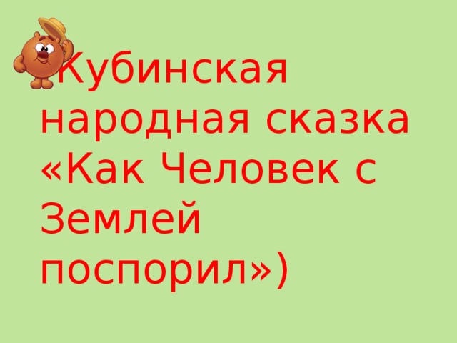 (Кубинская народная сказка «Как Человек с Землей поспорил») 